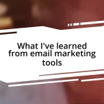 What I’ve learned from email marketing tools