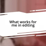 What works for me in editing