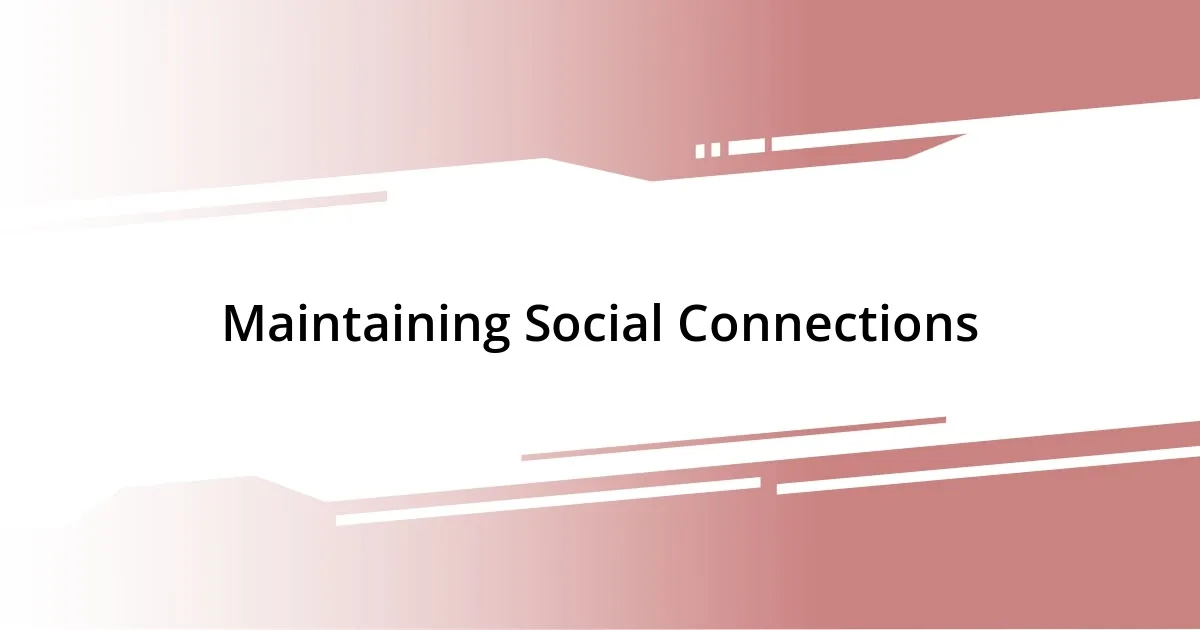 Maintaining Social Connections