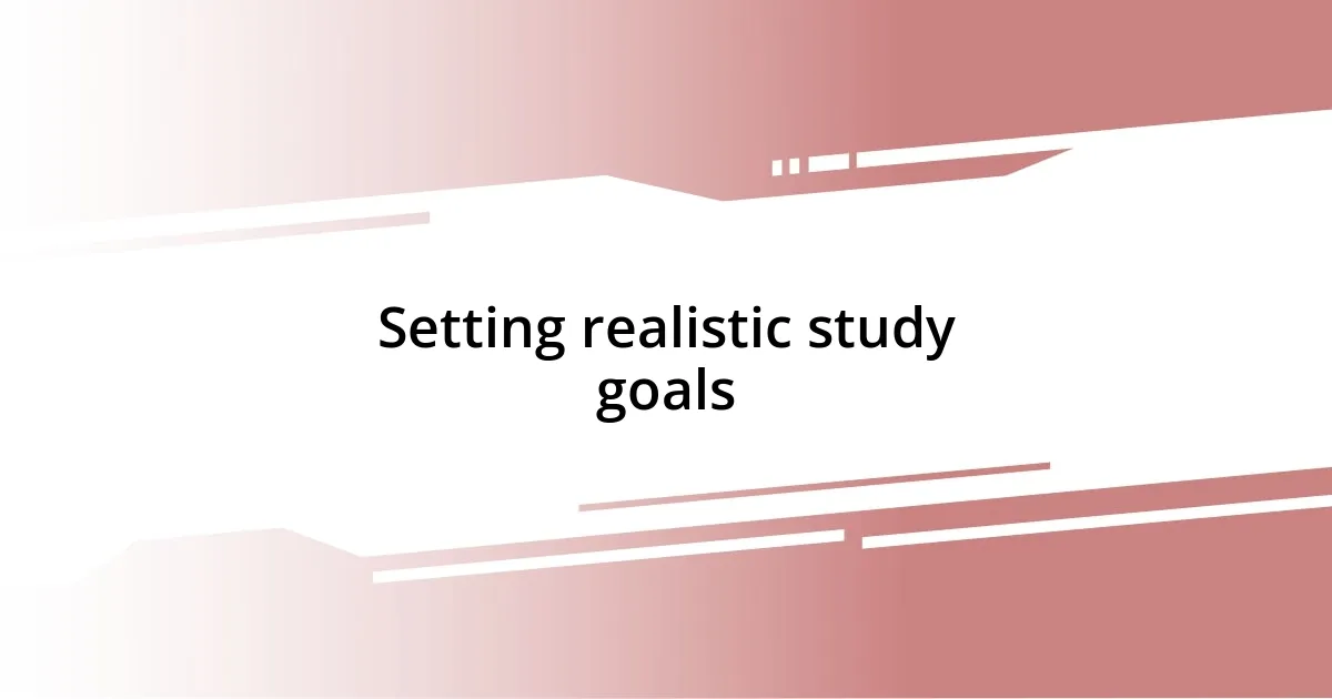 Setting realistic study goals