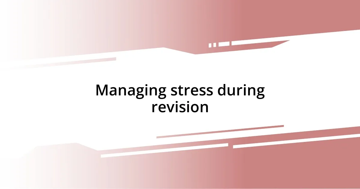 Managing stress during revision