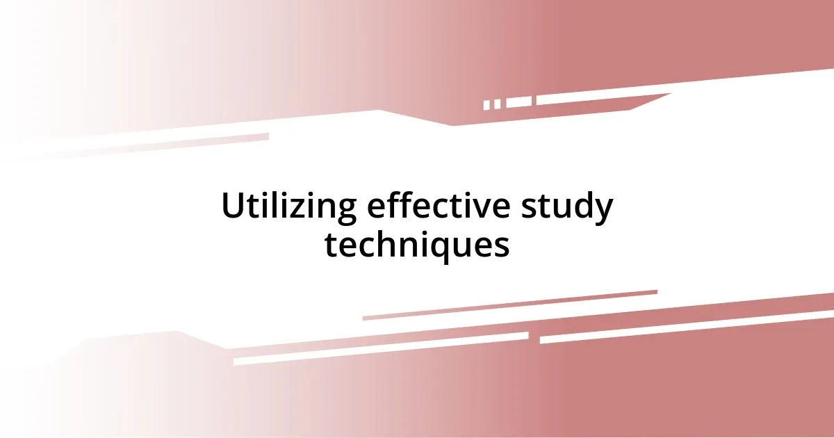 Utilizing effective study techniques