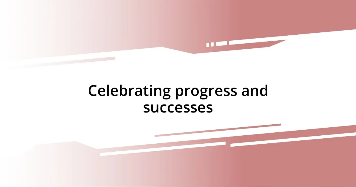 Celebrating progress and successes