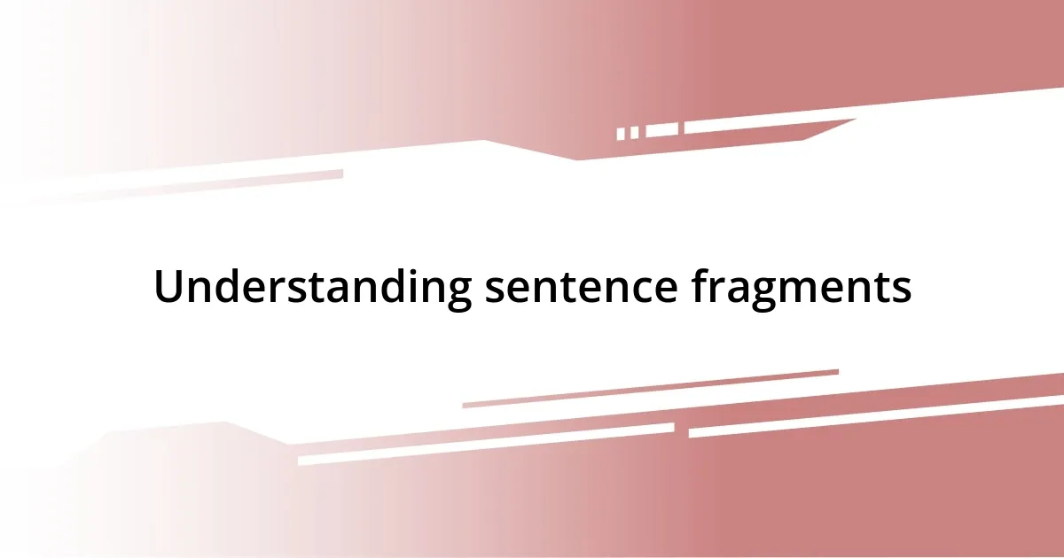 Understanding sentence fragments