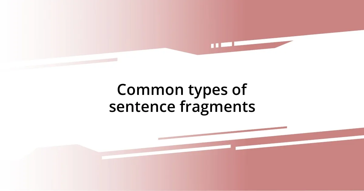 Common types of sentence fragments