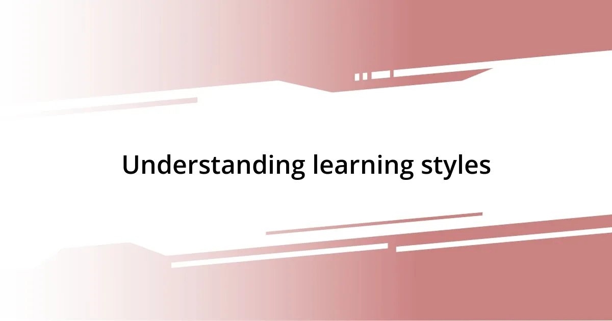 Understanding learning styles