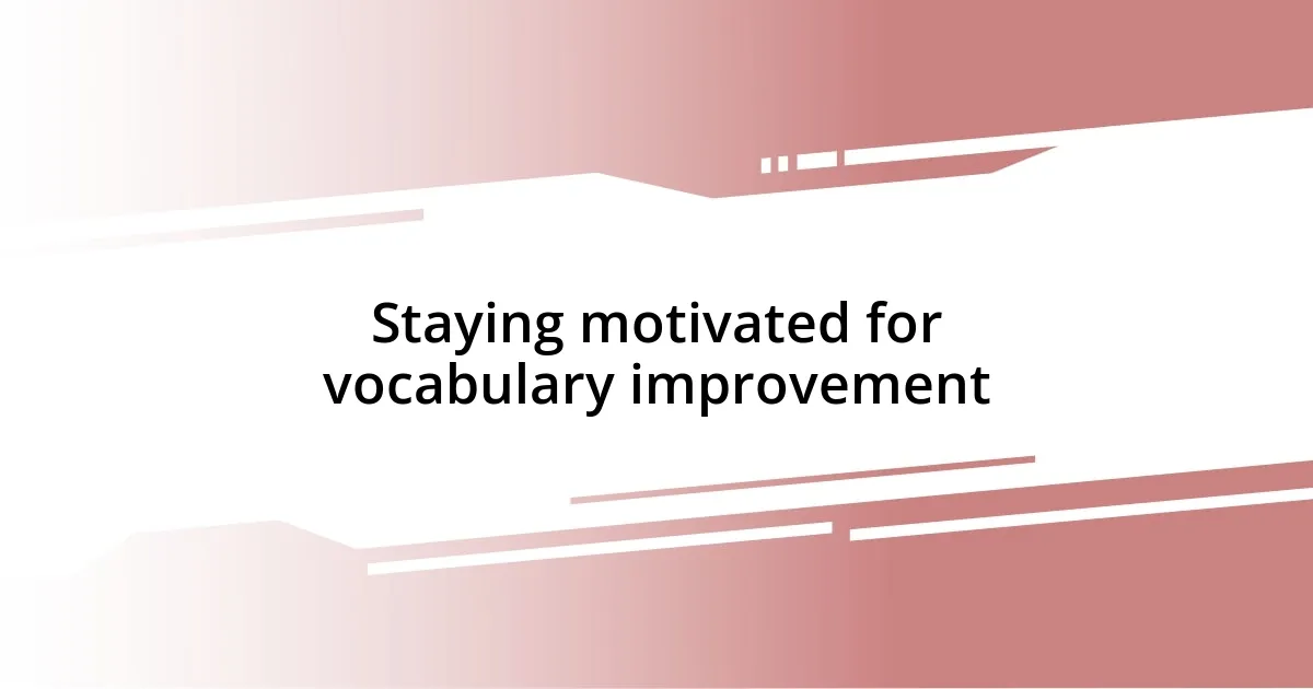 Staying motivated for vocabulary improvement