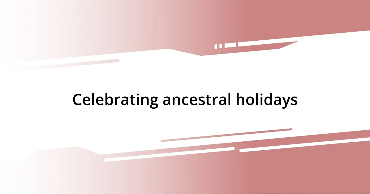 Celebrating ancestral holidays