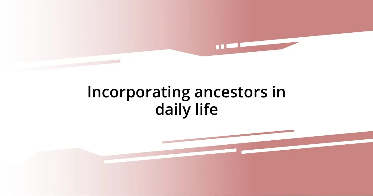 Incorporating ancestors in daily life