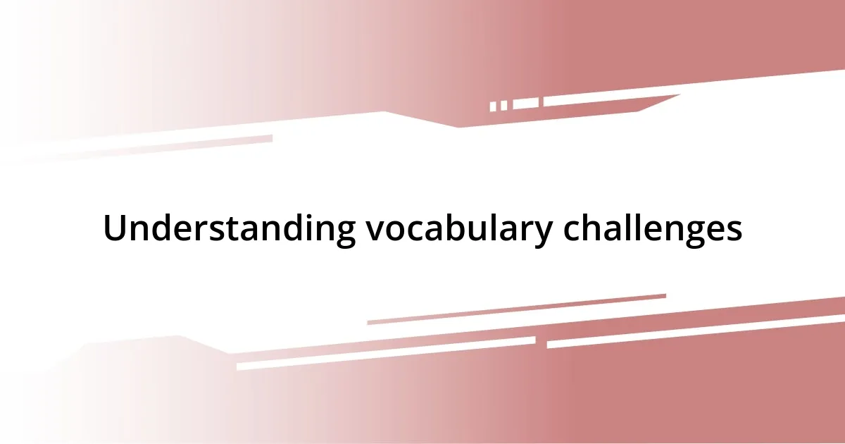 Understanding vocabulary challenges