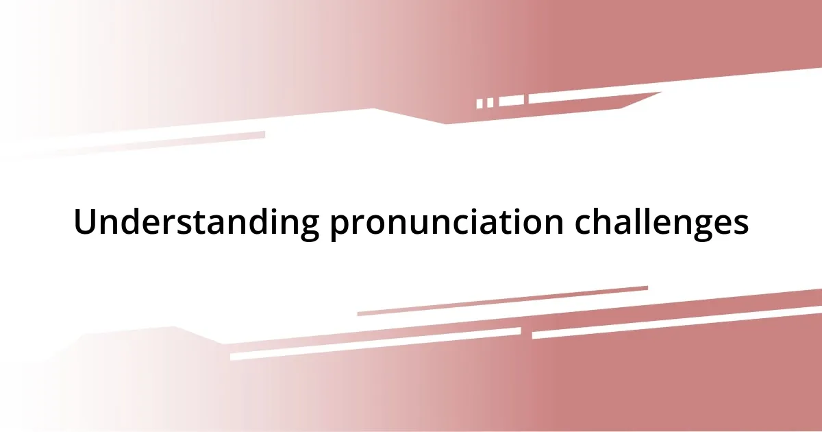 Understanding pronunciation challenges