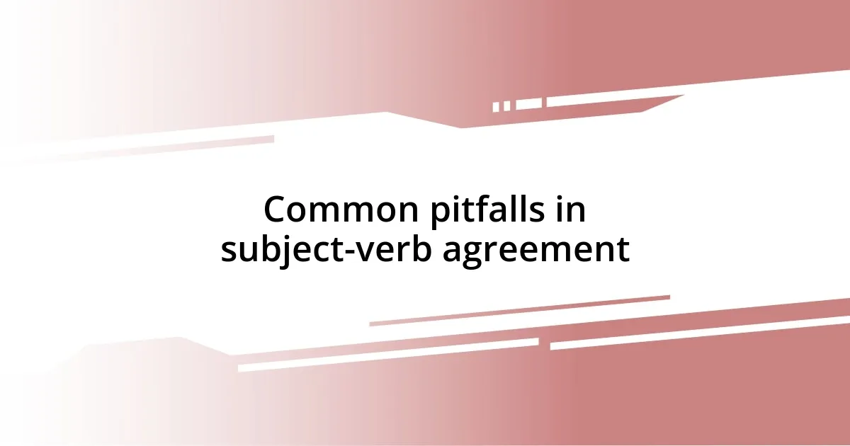 Common pitfalls in subject-verb agreement