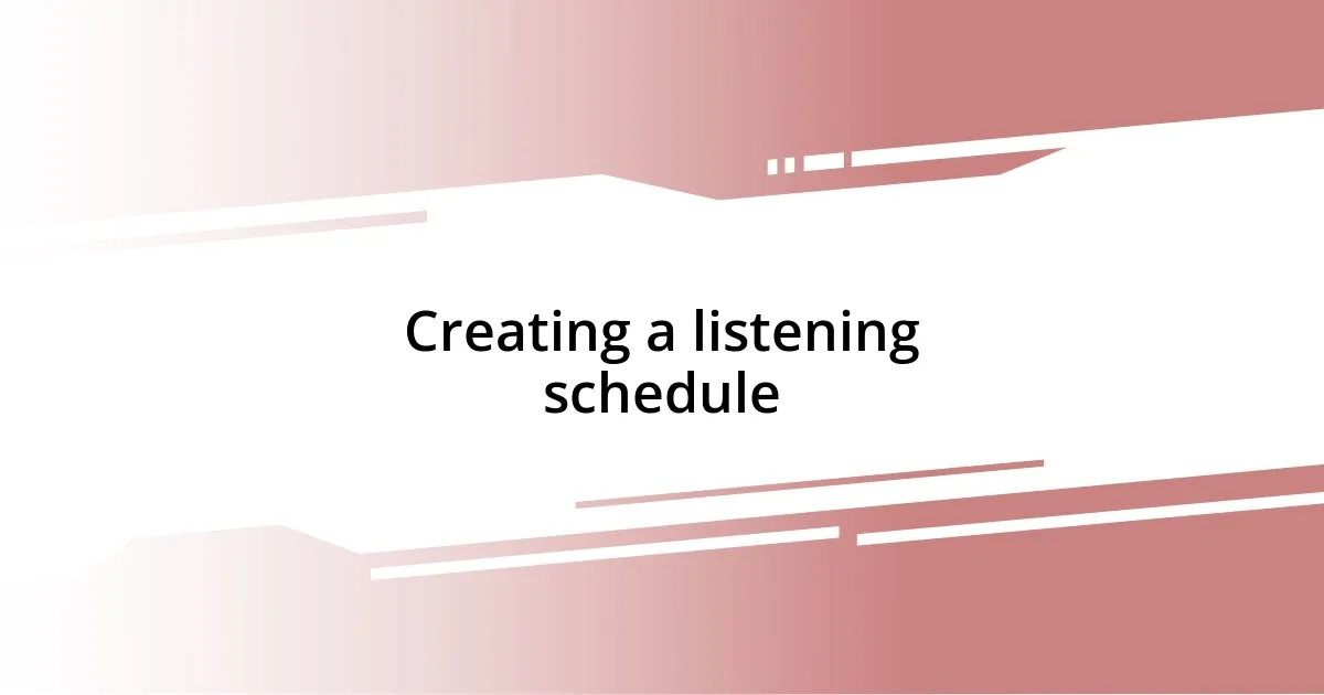 Creating a listening schedule