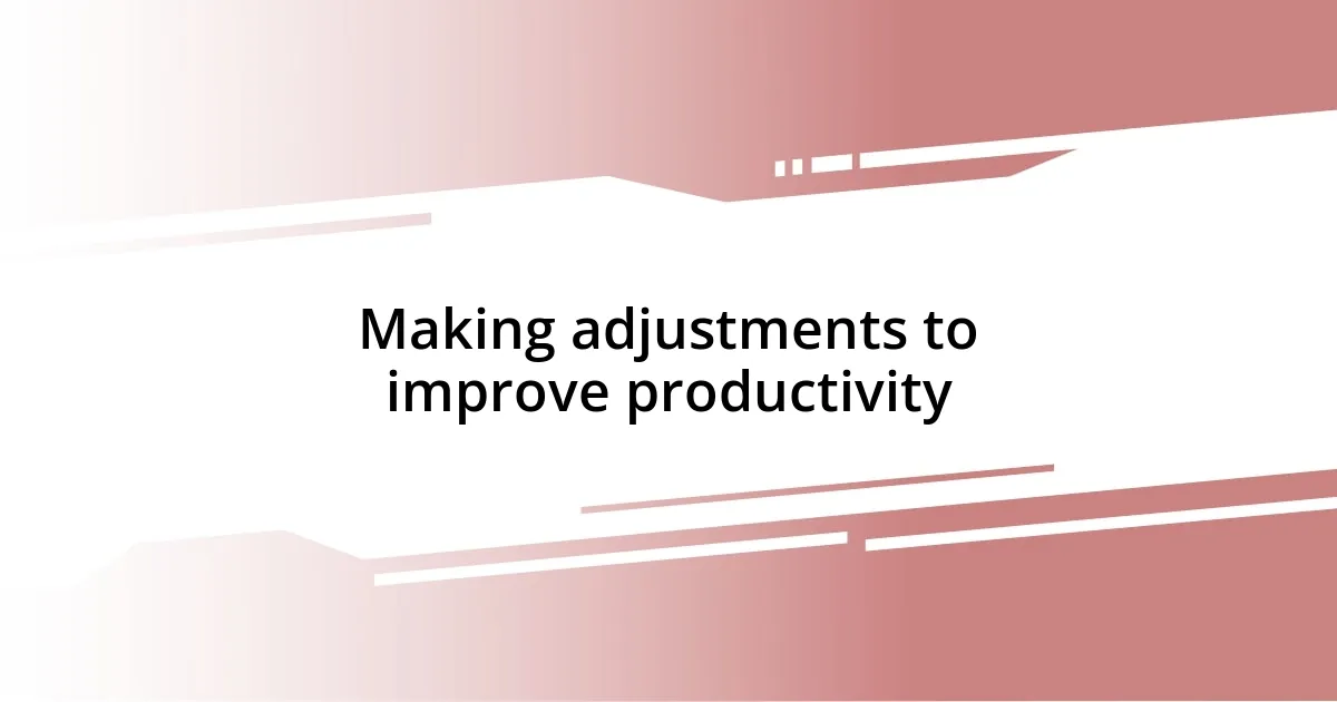 Making adjustments to improve productivity