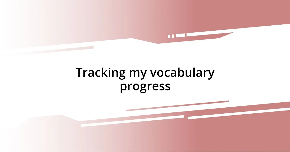 Tracking my vocabulary progress