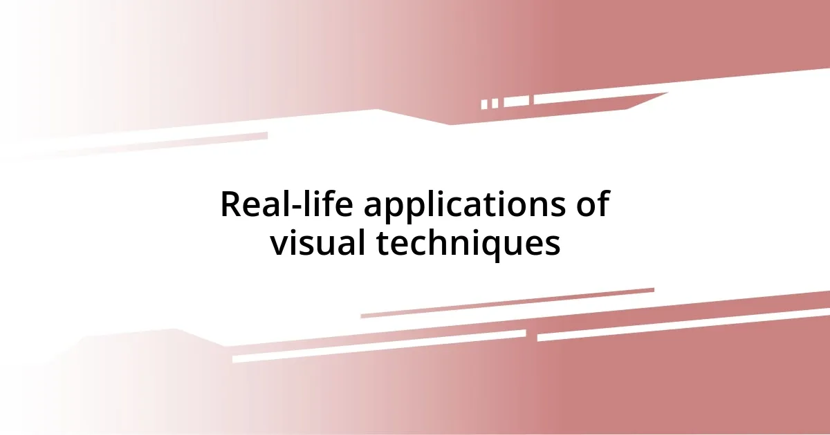 Real-life applications of visual techniques