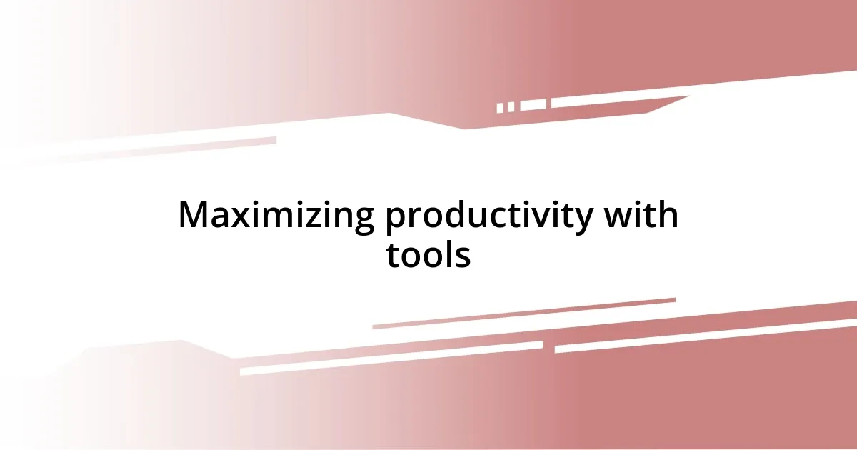 Maximizing productivity with tools