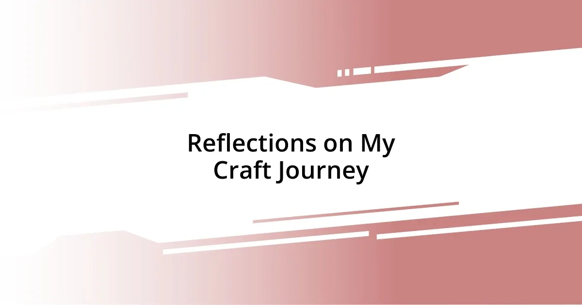 Reflections on My Craft Journey