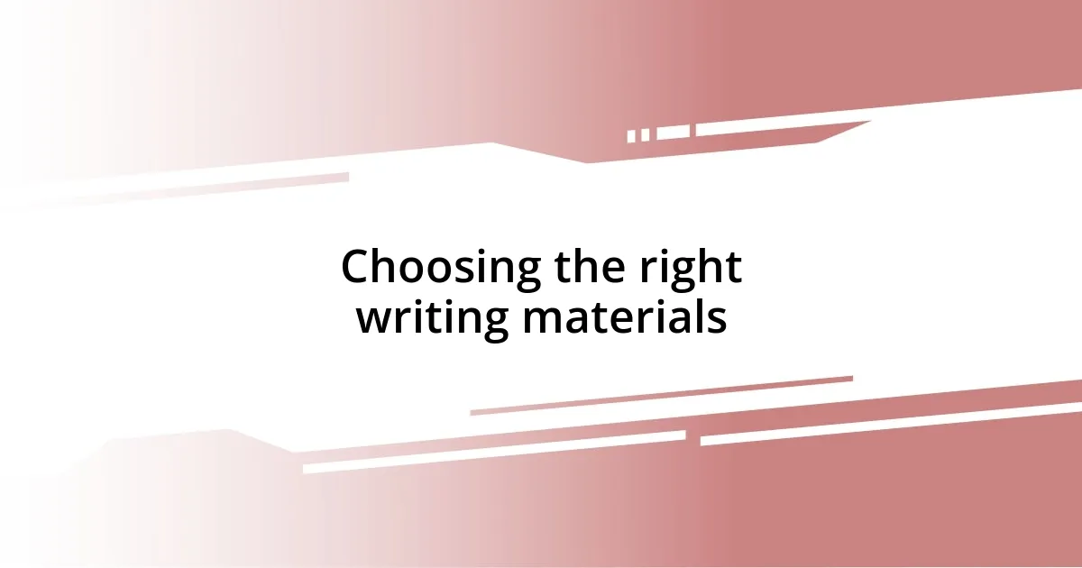 Choosing the right writing materials