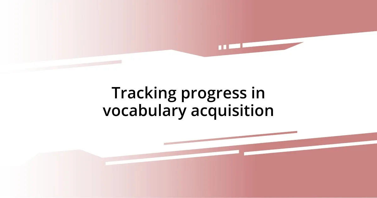 Tracking progress in vocabulary acquisition