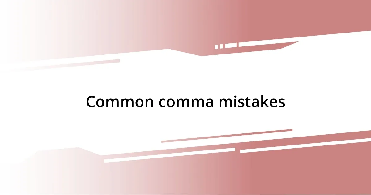 Common comma mistakes