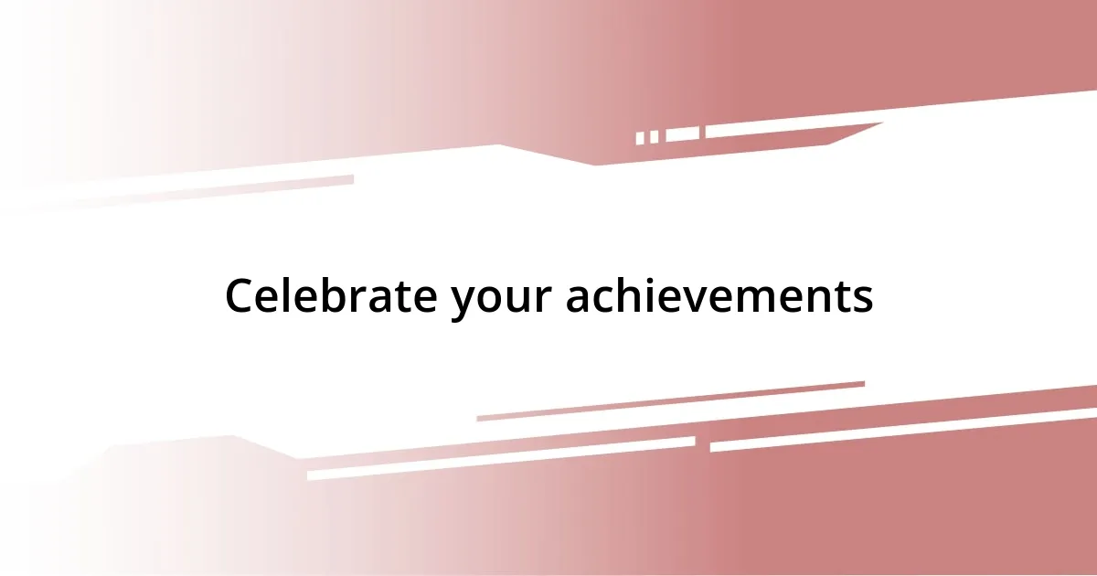 Celebrate your achievements