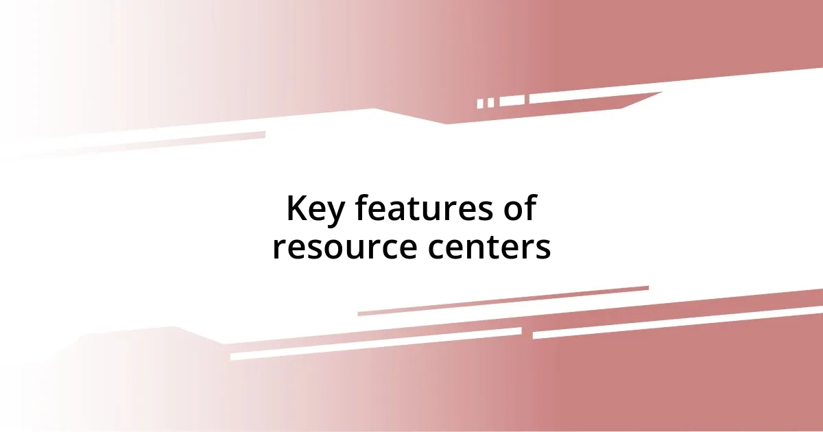 Key features of resource centers