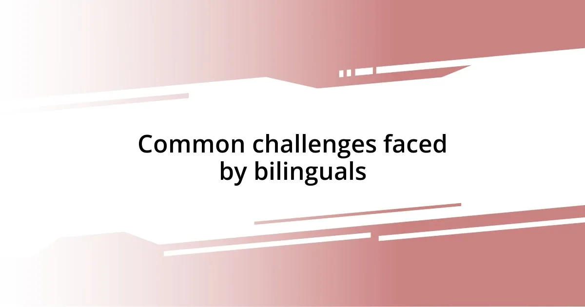 Common challenges faced by bilinguals