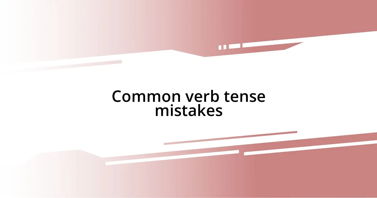 Common verb tense mistakes