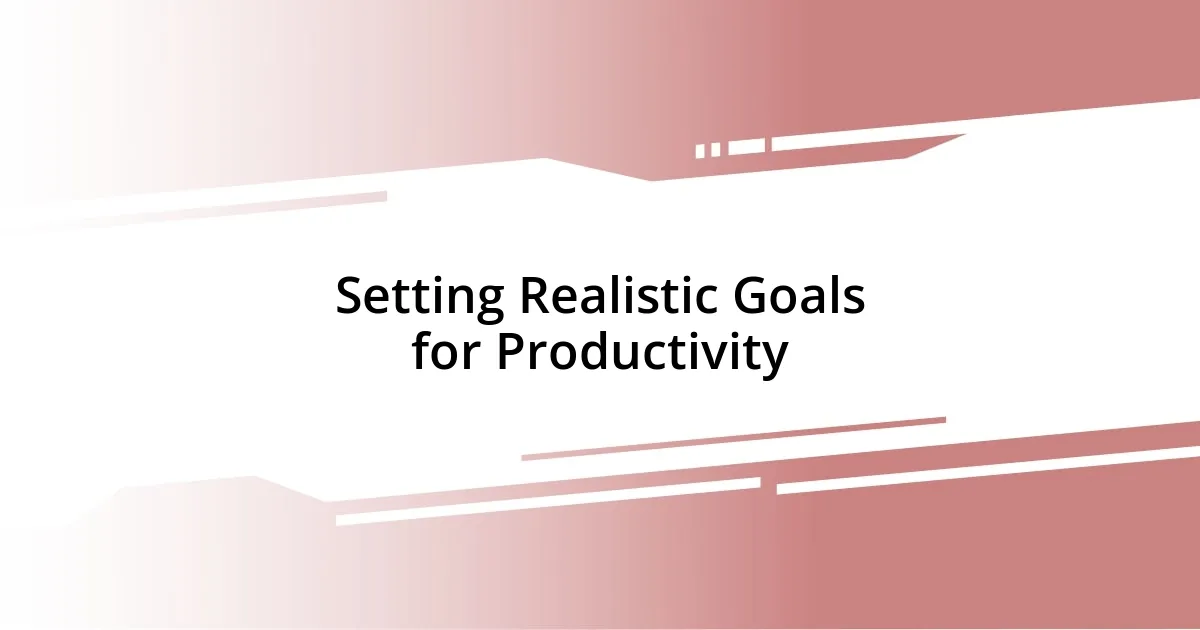 Setting Realistic Goals for Productivity