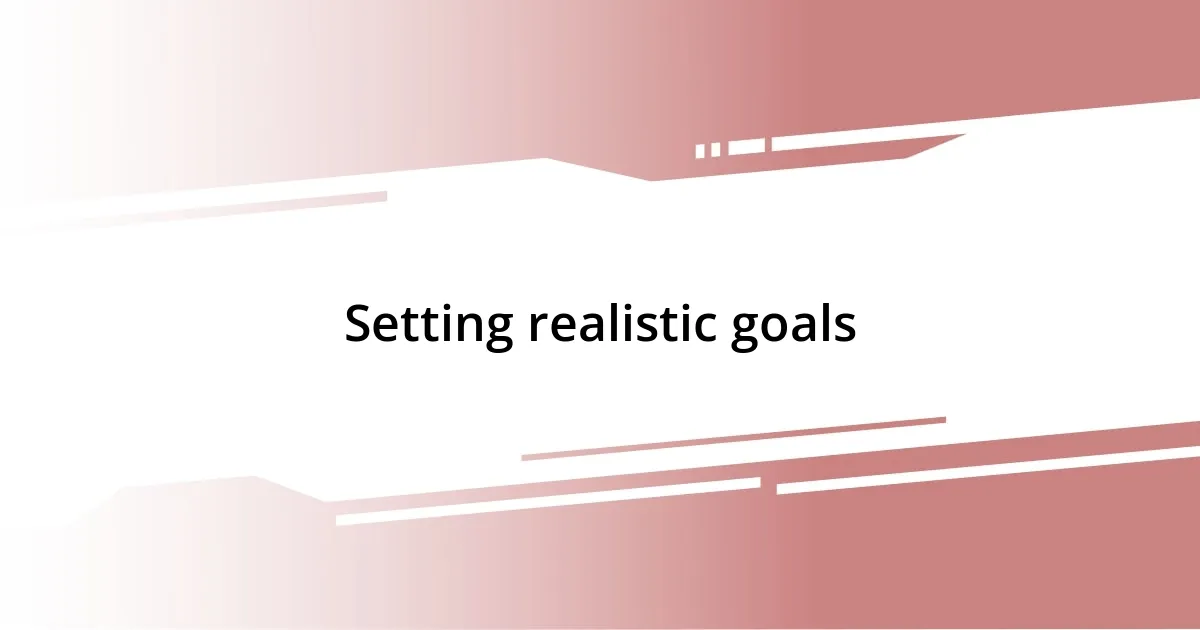 Setting realistic goals