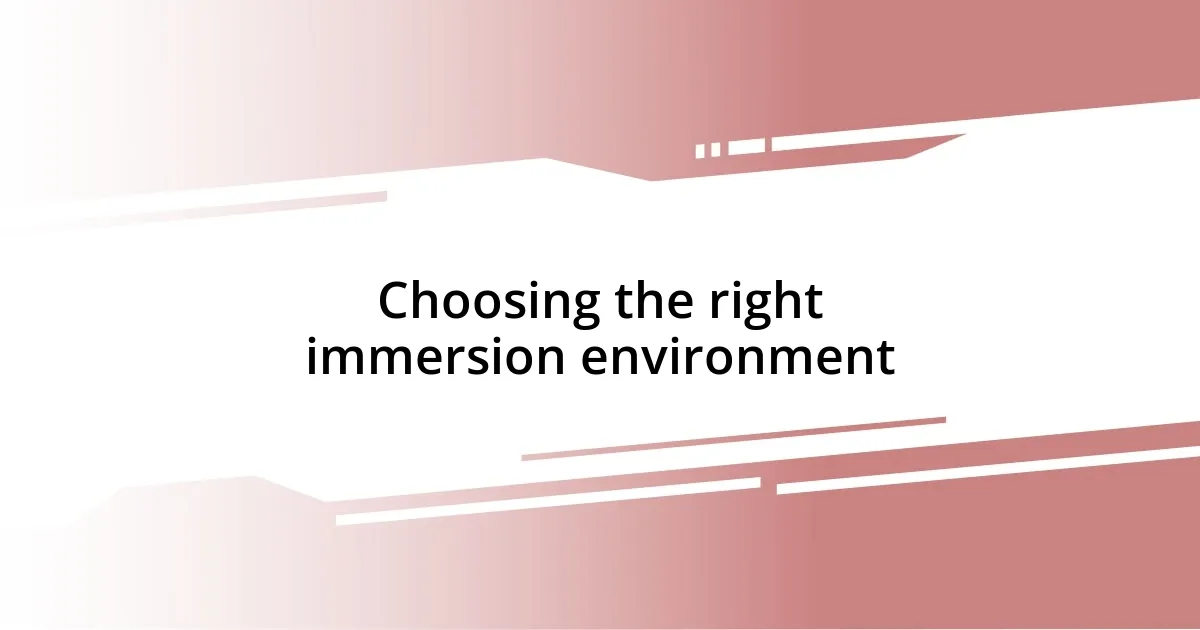 Choosing the right immersion environment