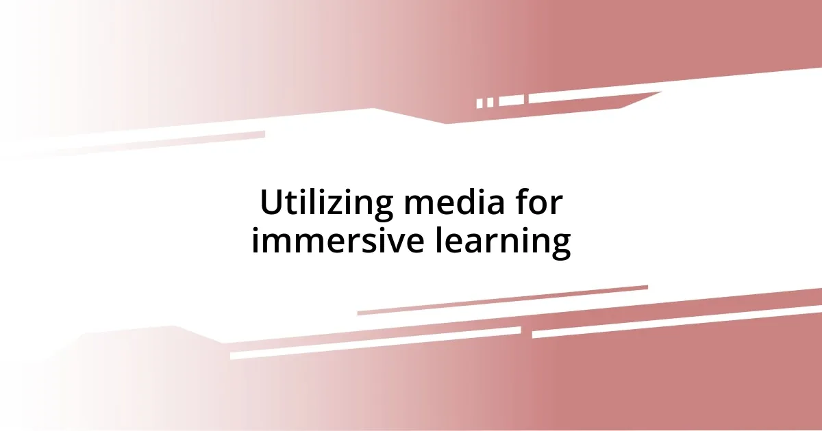 Utilizing media for immersive learning