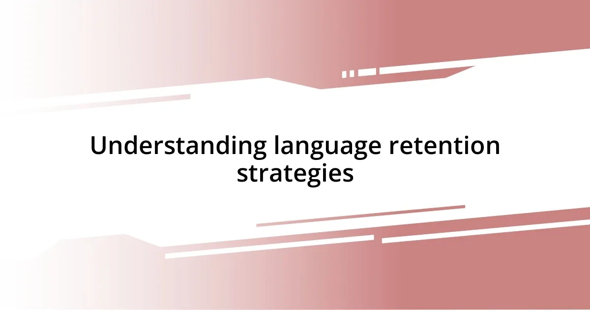 Understanding language retention strategies